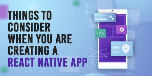Things to Consider When You’re Creating a React Native App