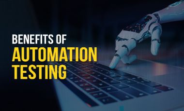 Benefits of Automation Testing: How It Can Improve Your Business