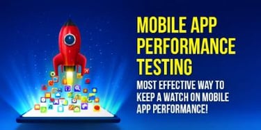 Mobile App Performance Testing: The Most Effective way to keep a watch on App Performance!