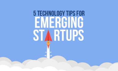 5 Technology Tips For Emerging Startups