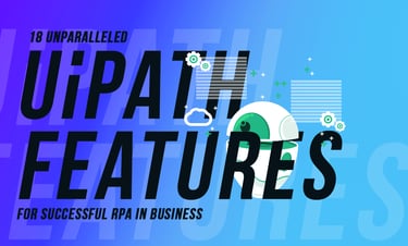 18 Essential UiPath Features for RPA Success in Business