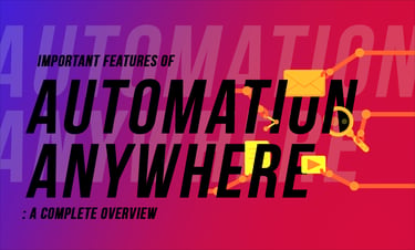 Important Features of Automation Anywhere: A Complete Overview