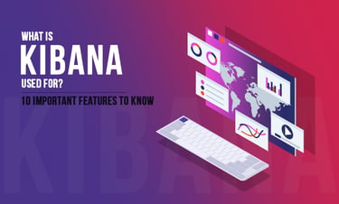 Kibana Features: 10 Key Uses for Data Visualization