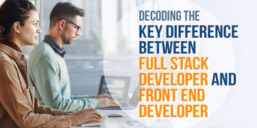 Full Stack vs. Front End Developer: Key Differences Explained