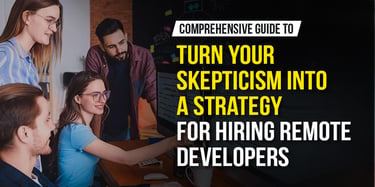 Comprehensive Guide to Turn Your Skepticism into A Strategy For Hiring Remote Developers