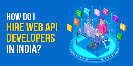 How Do I Hire Web API Developers in India?