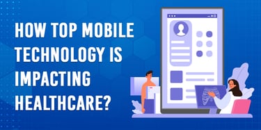 How Top Mobile Technology Is Impacting Healthcare?