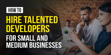 How to Hire Talented Developers for Small and Medium Businesses?