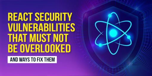 React Security Vulnerabilities That Must Not Be Overlooked And Ways To Fix Them