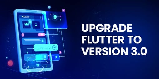 Why Must You Upgrade to Flutter 3.0?