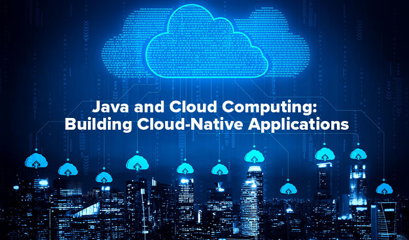 Java and Cloud Computing: Building Cloud-Native Applications 